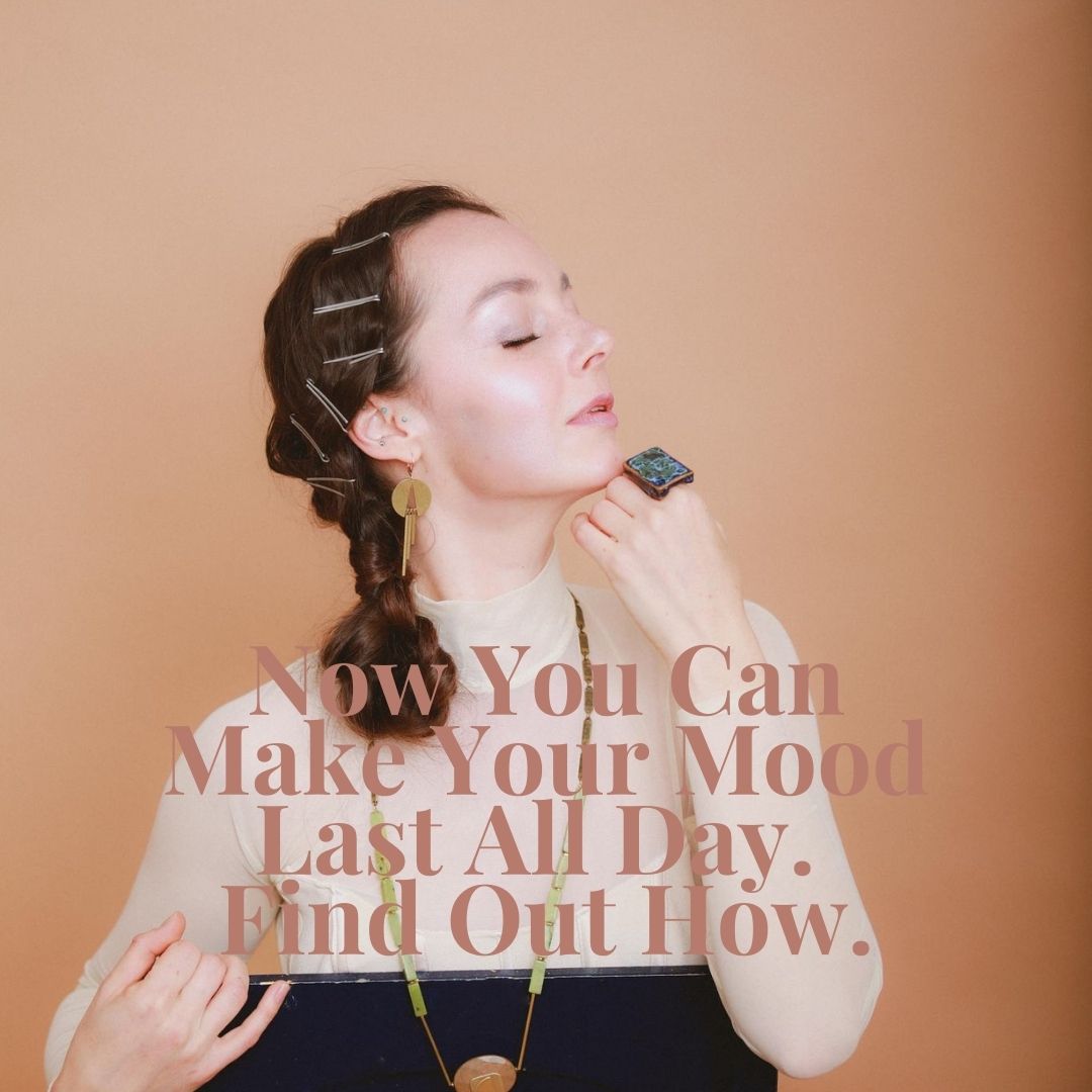 Now You Can Make Your Mood Last All Day. Find Out How.
