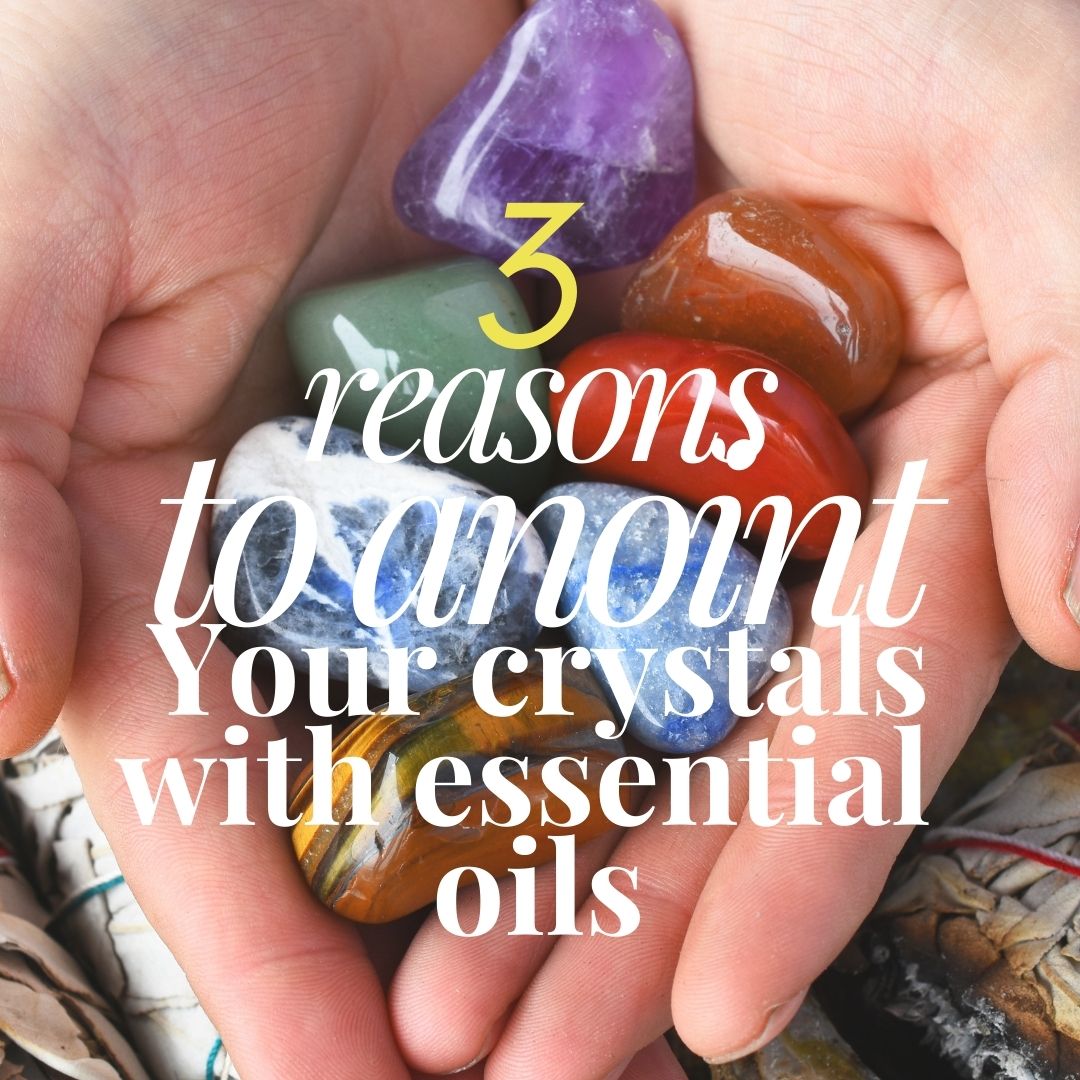 3 Reasons to Anoint your Crystals with Essential Oils